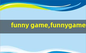 funny game,funnygames小游戏